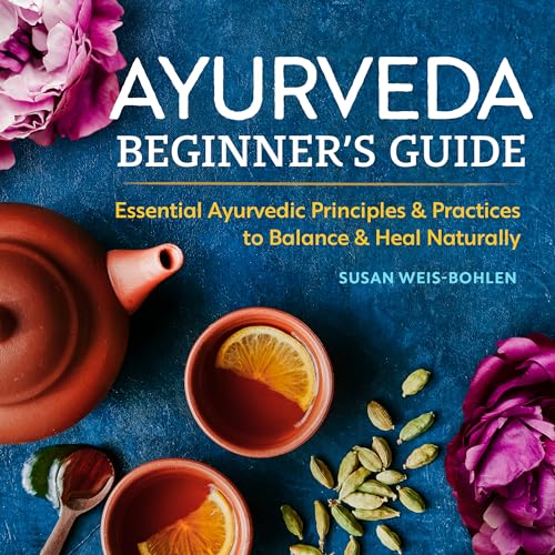 Ayurveda Beginner's Guide: Essential Ayurvedic Principles and Practices to Balance and Heal Naturally von Althea Press