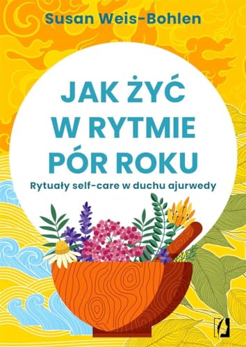 Jak żyć w rytmie pór roku: Rytuały self-care w duchu ajurwedy