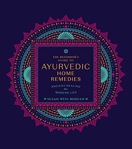 The Beginner's Guide to Ayurvedic Home Remedies: Ancient Healing for Modern Life