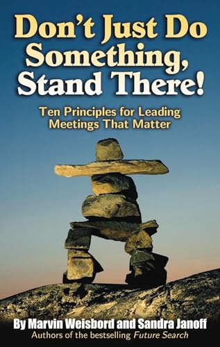 Don't Just Do Something, Stand There!: Ten Principles for Leading Meetings That Matter