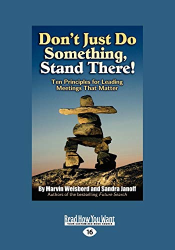 Don't Just Do Something, Stand There!: Ten Principles For Leading Meetings That Matter