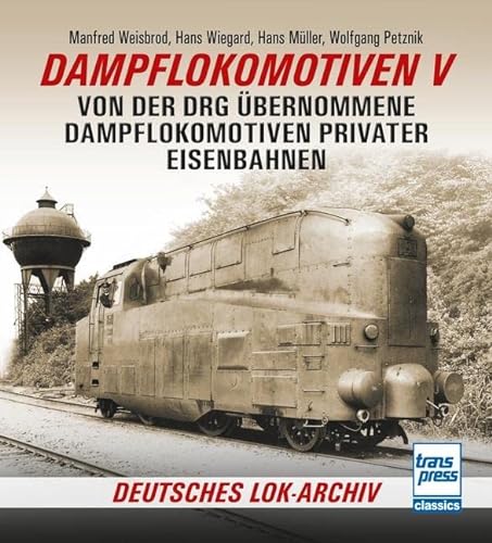 Dampflokomotiven V: Von der DRG übernommene Dampflokomotiven privater Eisenbahnen von Motorbuch Verlag