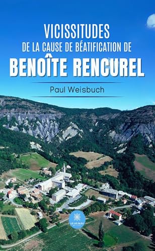 Vicissitudes de la cause de béatification de Benoîte Rencurel von LE LYS BLEU EDITIONS SAS