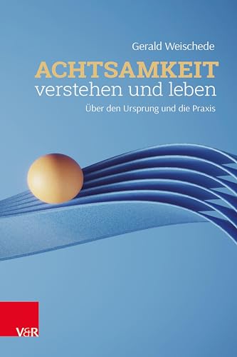 Achtsamkeit verstehen und leben: Über den Ursprung und die Praxis von Vandenhoeck + Ruprecht