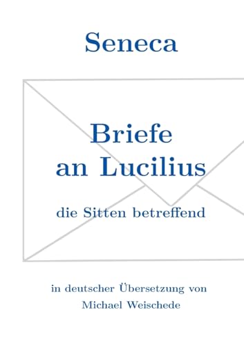Seneca - Briefe an Lucilius: die Sitten betreffend von Books on Demand