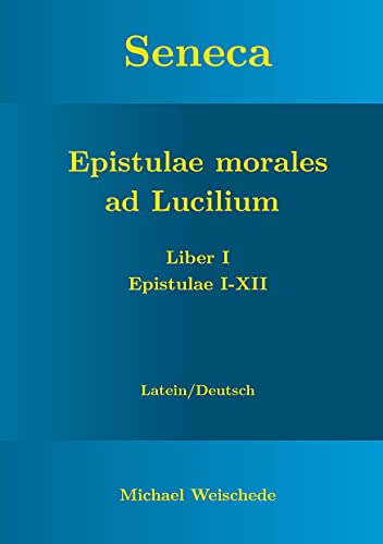 Seneca - Epistulae morales ad Lucilium - Liber I Epistulae I-XII: Latein/Deutsch