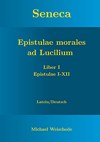 Seneca - Epistulae morales ad Lucilium - Liber I Epistulae I-XII: Latein/Deutsch von Books on Demand
