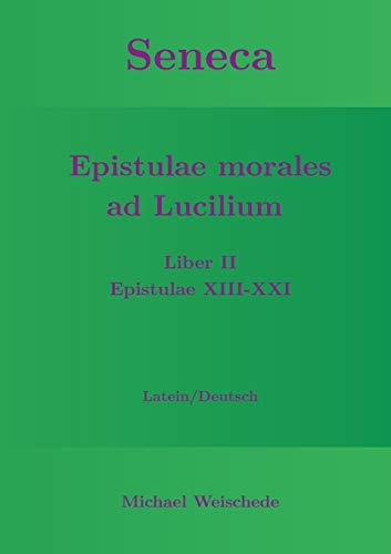 Seneca - Epistulae morales ad Lucilium - Liber II Epistulae XIII-XXI: Latein/Deutsch