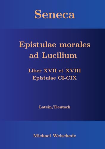 Seneca - Epistulae morales ad Lucilium - Liber XVII et XVIII Epistulae CI-CIX: Latein/Deutsch von Books on Demand