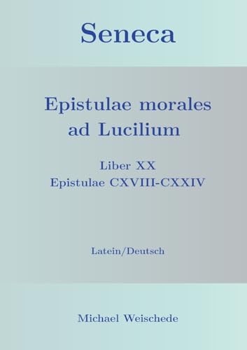 Seneca - Epistulae morales ad Lucilium - Liber XX Epistulae CXVIII-CXXIV: Latein/Deutsch von Books on Demand