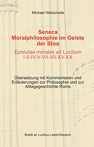 Seneca - Moralphilosophie im Geiste der Stoa - Epistulae morales ad Lucilium I-II-IV-V-VII-XII-XV-XX: Briefe an Lucilius Latein/Deutsch - Übersetzung ... Philosophie und zur Alltagsgeschichte Roms