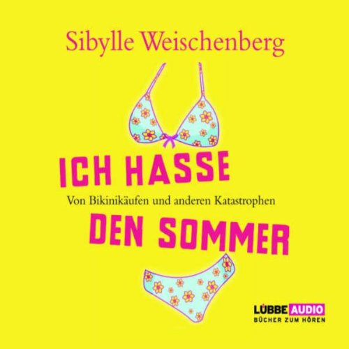 Ich hasse den Sommer: Von Bikinikäufen und anderen Katastrophen. Gekürzte Lesung. Gelesen von der Autorin