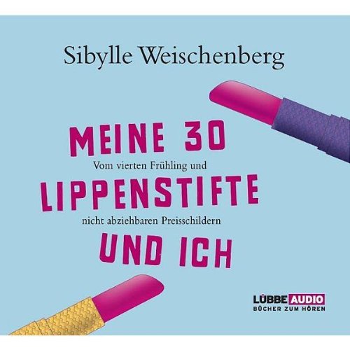 Meine 30 Lippenstifte und ich: Vom vierten Frühling und nicht abziehbaren Preisschildern.: Vom vierten Frühling und nicht abziehbaren Preisschildern.. Gekürzte Lesung. Gelesen von der Autorin