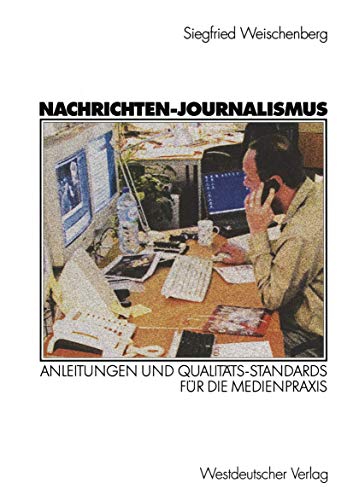 Nachrichten-Journalismus: Anleitungen und Qualitäts-Standards für die Medienpraxis Nachrichten-Journalismus: Anleitungen und Qualitäts-Standards für die Medienpraxis