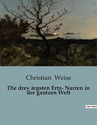 Die drey ärgsten Ertz- Narren in der gantzen Welt Die drey ärgsten Ertz- Narren in der gantzen Welt von Culturea
