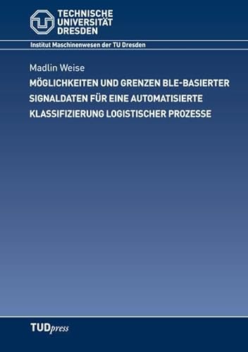 Möglichkeiten und Grenzen BLE-basierter Signaldaten für eine automatisierte Klassifizierung logistischer Prozesse von TUDpress