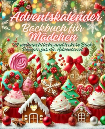 Adventskalender Backbuch für Mädchen: 24 weihnachtliche und leckere Back- Rezepte für die Adventszeit. von Independently published
