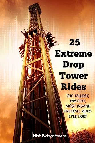 25 Extreme Drop Tower Rides: The Tallest, Fastest, Most Insane Free-fall Rides Ever built (Amazing Roller Coasters)