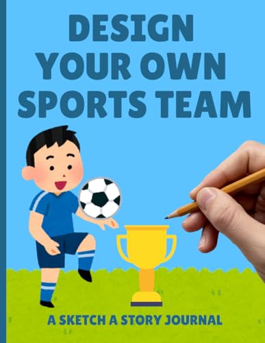 Design Your Own Sports Team: A Sports-Themed Activity Book with Creative Challenges for Kids Who Love to Draw von Independently published