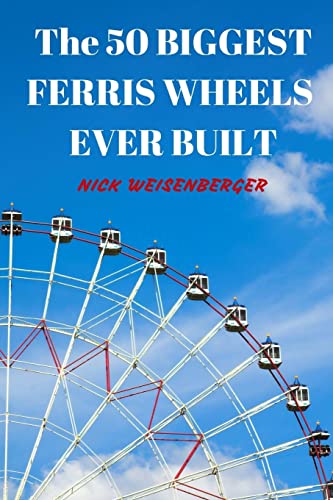 The 50 Biggest Ferris Wheels Ever Built: Guide to the World's Largest Observation Wheels