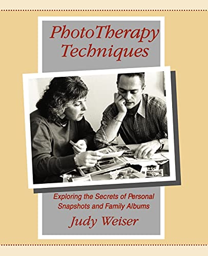 PhotoTherapy Techniques: Exploring the Secrets of Personal Snapshots and Family Albums