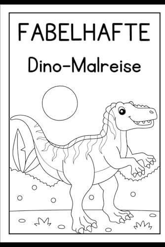 Fabelhafte Dino-Malreise Malbuch Malen Kindermalbuch Malvorlage Dinosaurier-Motive von Independently published