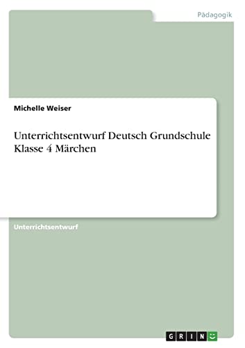 Unterrichtsentwurf Deutsch Grundschule Klasse 4 Märchen Unterrichtsentwurf Deutsch Grundschule Klasse 4 Märchen von Books on Demand