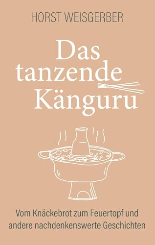 Das tanzende Känguru: Vom Knäckebrot zum Feuertopf und andere nachdenkenswerte Geschichten Das tanzende Känguru: Vom Knäckebrot zum Feuertopf und andere nachdenkenswerte Geschichten von TWENTYSIX