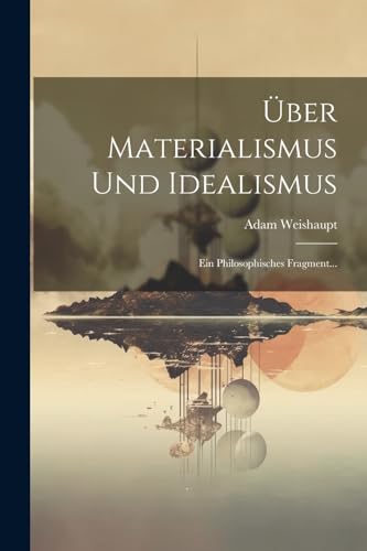 Über Materialismus Und Idealismus: Ein Philosophisches Fragment... von Legare Street Press