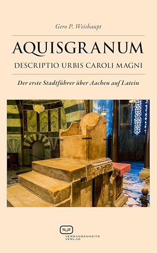 AQUISGRANUM: Descriptio urbis Caroli Magni (Neulateinische Texte) von Vergangenheitsverlag