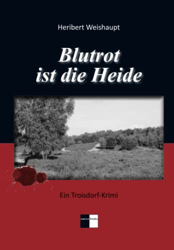 Blutrot ist die Heide: Ein Troisdorf-Krimi Blutrot ist die Heide: Ein Troisdorf-Krimi