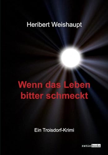 Wenn das Leben bitter schmeckt: Ein Troisdorf-Krimi (ratio-books Verlag)