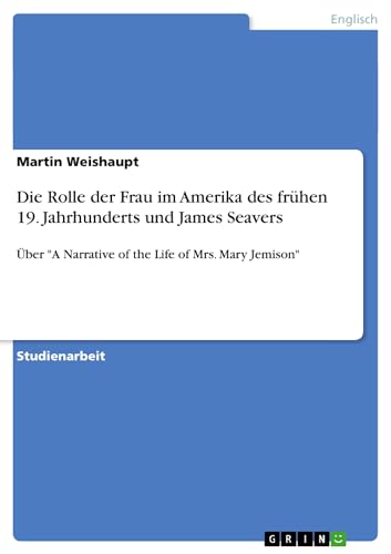 Die Rolle der Frau im Amerika des frühen 19. Jahrhunderts und James Seavers: Über "A Narrative of the Life of Mrs. Mary Jemison"