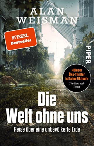 Die Welt ohne uns: Reise über eine unbevölkerte Erde | „Dieser Öko-Thriller ist keine Fiktion!“ The New York Times von PIPER