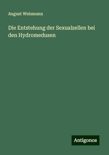 Die Entstehung der Sexualzellen bei den Hydromedusen von Antigonos Verlag