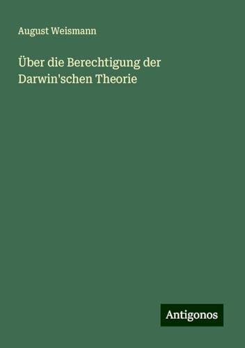 Über die Berechtigung der Darwin'schen Theorie von Antigonos Verlag
