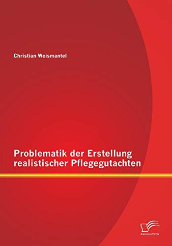 Problematik der Erstellung realistischer Pflegegutachten von Diplomica Verlag