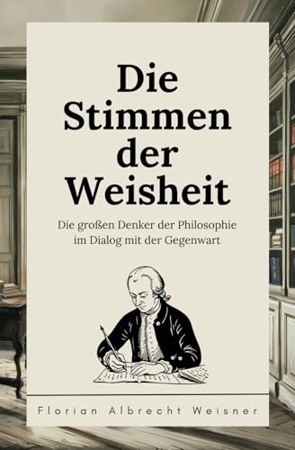 Die Stimmen der Weisheit: Die großen Denker der Philosophie im Dialog mit der Gegenwart von Independently published