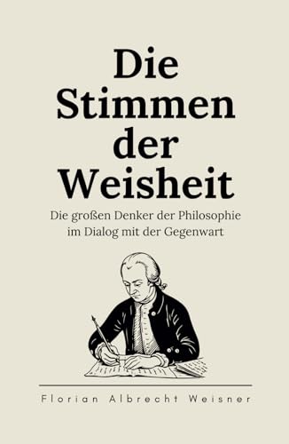 Die Stimmen der Weisheit: Die großen Denker der Philosophie im Dialog mit der Gegenwart von Independently published