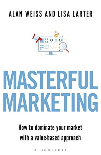 Masterful Marketing: How to Dominate Your Market With a Value-Based Approach von Bloomsbury Business