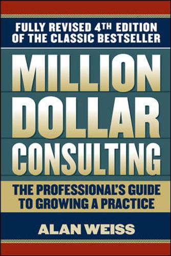 Million Dollar Consulting: The Professional's Guide to Growing a Practice Million Dollar Consulting: The Professional's Guide to Growing a Practice