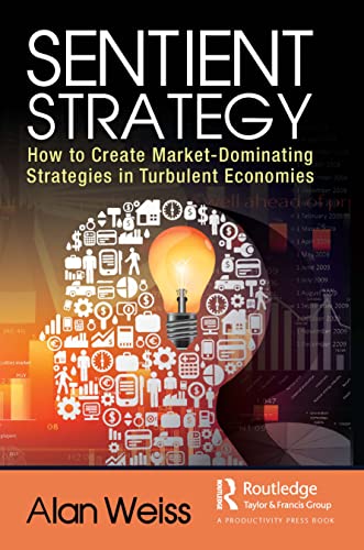 Sentient Strategy: How to Create Market-dominating Strategies in Turbulent Economies von Productivity Press