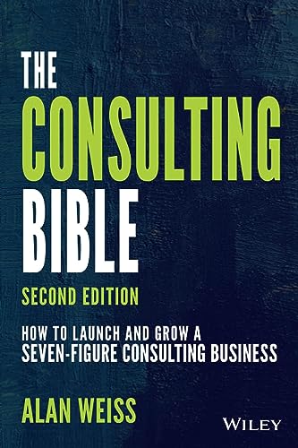 The Consulting Bible: How to Launch and Grow a Seven-Figure Consulting Business von Wiley