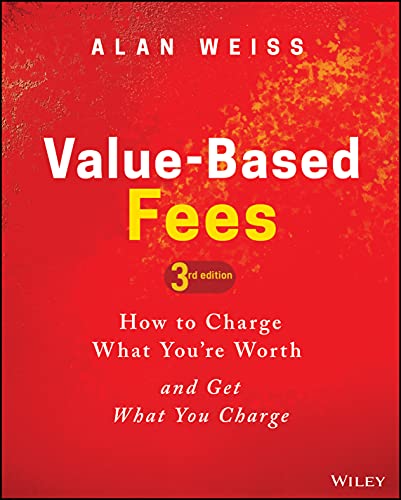 Value-Based Fees: How to Charge What You're Worth and Get What You Charge von Wiley