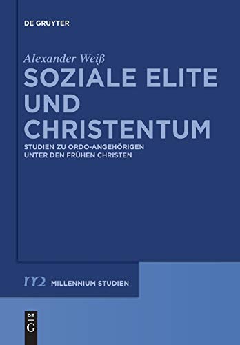 Soziale Elite und Christentum: Studien zu ordo-Angehörigen unter den frühen Christen (Millennium-Studien / Millennium Studies, 52, Band 52)