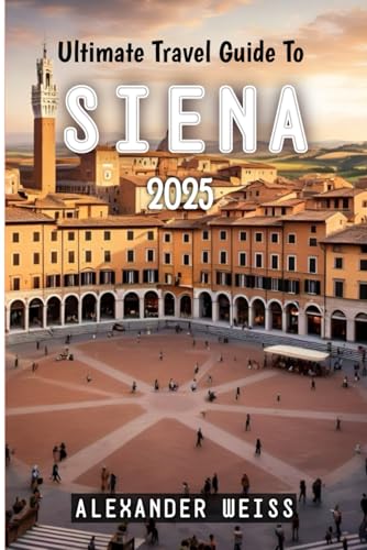 Ultimate Travel Guide To Siena 2025 von Independently published