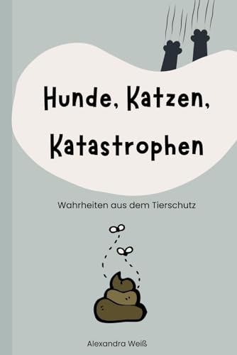 Hunde, Katzen, Katastrophen - Wahrheiten aus dem Tierschutz | Ein humorvolles Buch mit ehrlichen Worten aus dem Tierschutz-Alltag: als Geschenkidee oder zum Selberlesen von Independently published