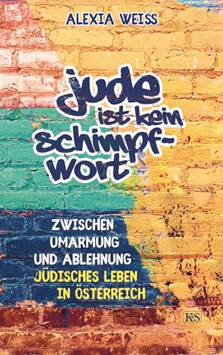 Jude ist kein Schimpfwort: Zwischen Umarmung und Ablehnung - jüdisches Leben in Österreich von Kremayr und Scheriau
