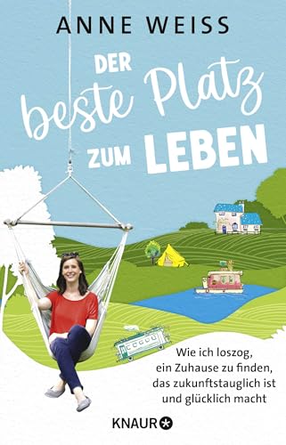 Der beste Platz zum Leben: Wie ich loszog, ein Zuhause zu finden, das zukunftstauglich ist und glücklich macht | Sieben nachhaltige Wohn-Experimente von Droemer Knaur*