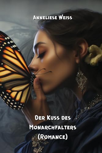 Der Kuss des Monarchfalters (Romance) von Anneliese Weiss